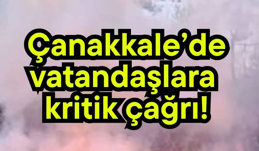 Çanakkale’de vatandaşlara kritik çağrı!