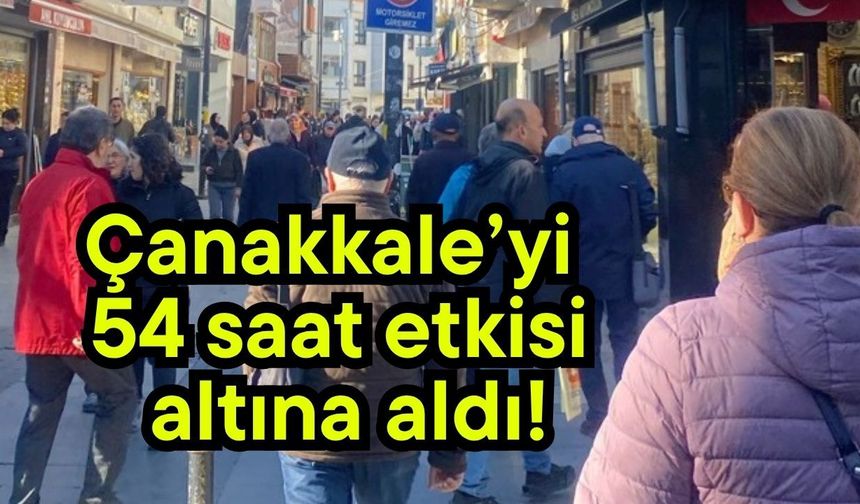 Çanakkale’yi 54 saat etkisi altına aldı!