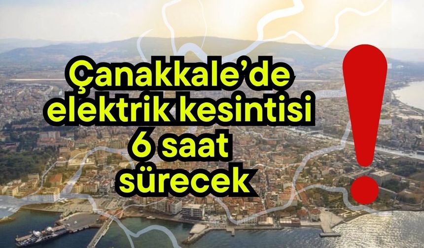 Çanakkale’de elektrik kesintisi! 6 saat sürecek