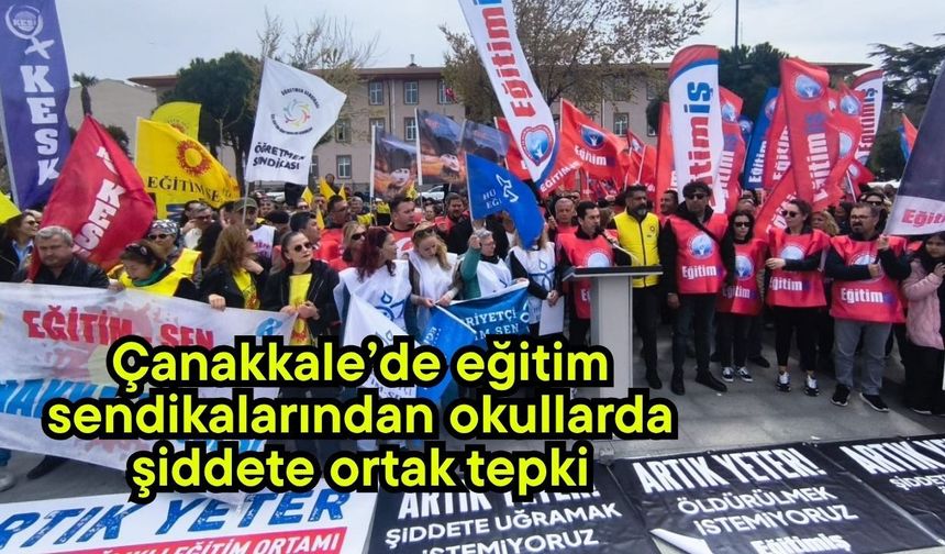 Çanakkale’de eğitim sendikalarından okullarda şiddete ortak tepki (Video)