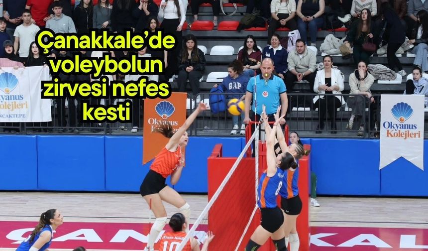 Çanakkale’de voleybolun zirvesi nefes kesti