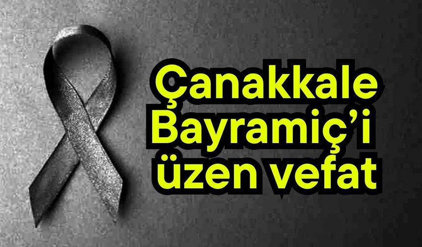 Çanakkale Bayramiç’i üzen vefat