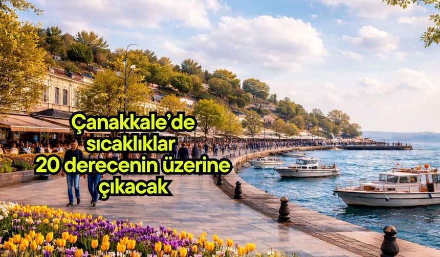 Çanakkale’de sıcaklıklar 20 derecenin üzerine çıkacak