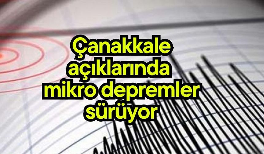 Çanakkale açıklarında mikro depremler sürüyor