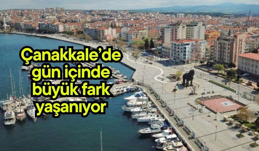 Çanakkale’de gün içinde büyük fark yaşanıyor
