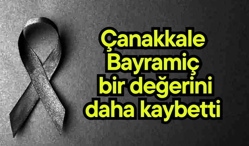 Çanakkale Bayramiç  bir değerini daha kaybetti