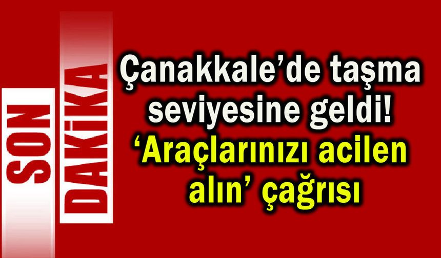 Çanakkale’de taşma seviyesine geldi
