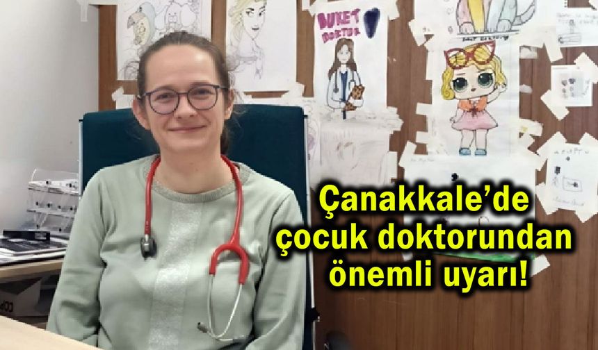 Çanakkale’de çocuk doktorundan önemli uyarı!