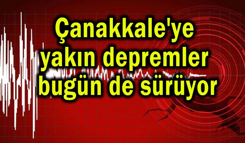 Çanakkale'ye yakın depremler bugün de sürüyor