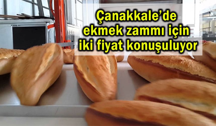 Çanakkale’de ekmek zammı için iki fiyat konuşuluyor