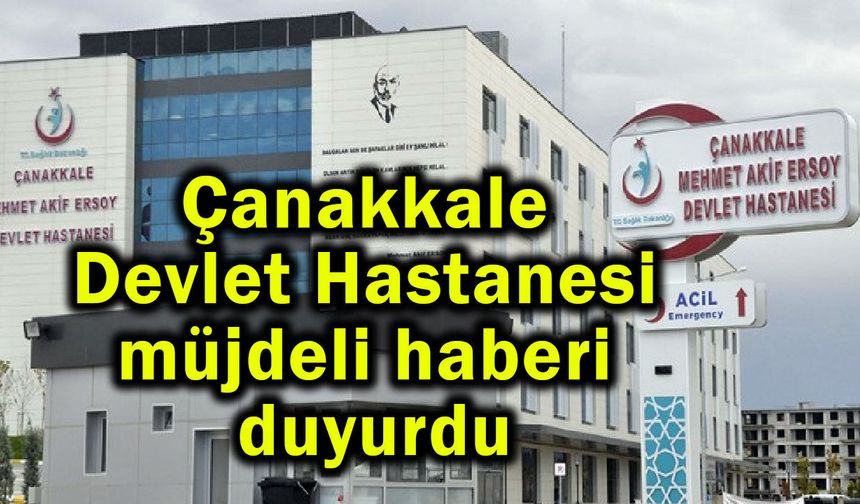 Çanakkale Devlet Hastanesi müjdeli haberi duyurdu