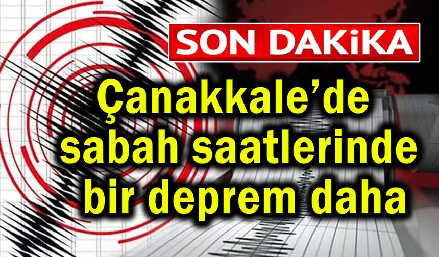 Çanakkale’de sabah saatlerinde bir deprem daha