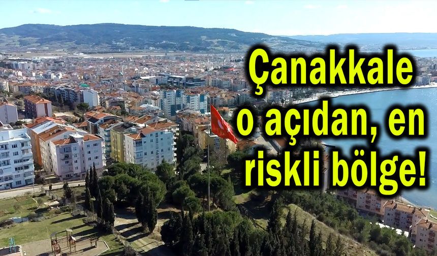 Çanakkale o açıdan en riskli bölge!