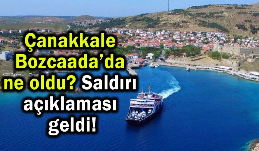 Çanakkale Bozcaada’da ne oldu? Saldırı açıklaması geldi!