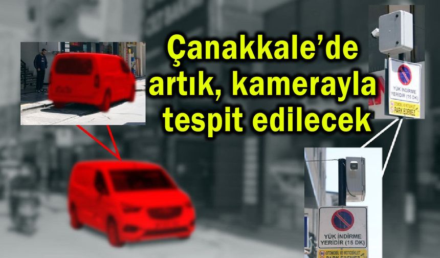 Çanakkale’de artık kamerayla tespit edilecek