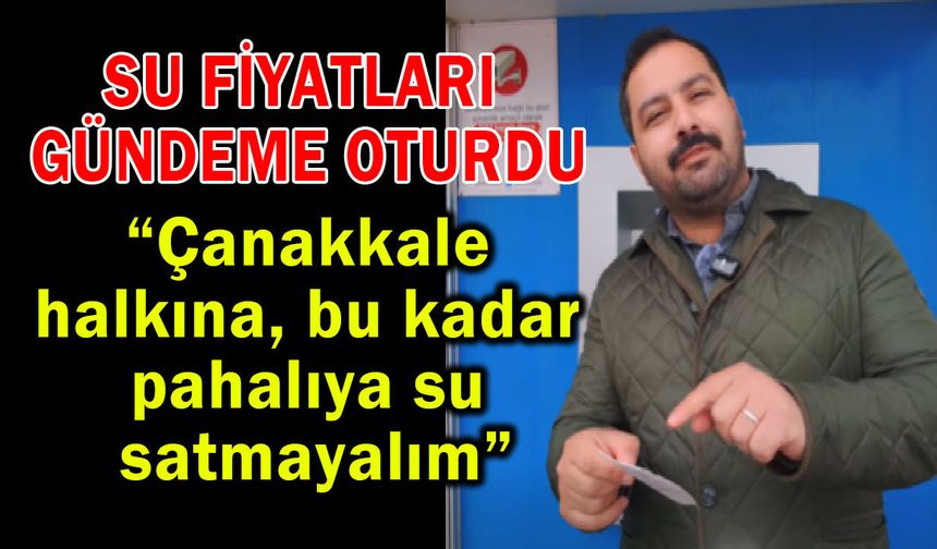 Çanakkale’de su fiyatları gündeme oturdu!