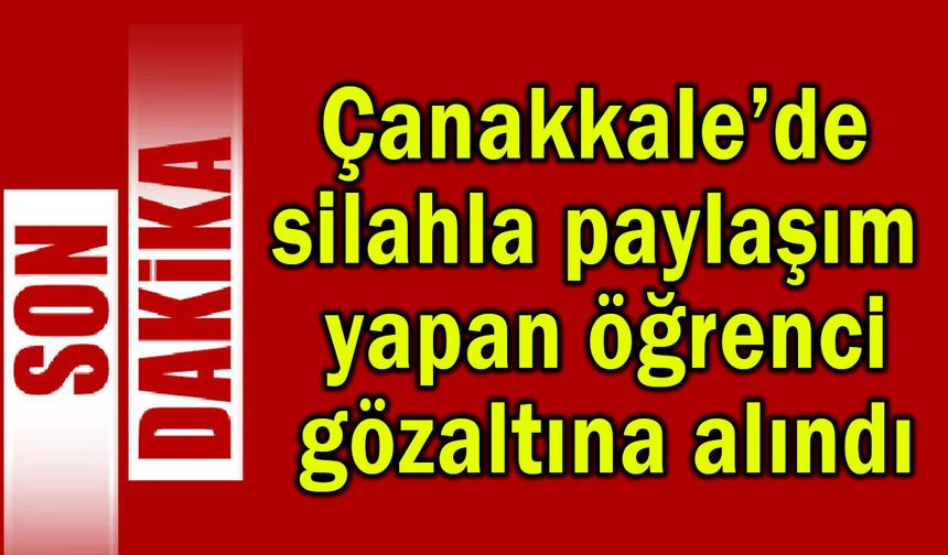 Çanakkale’de paylaşım yapan öğrenciye gözaltı