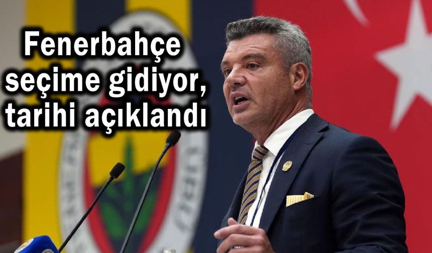 Fenerbahçe seçime gidiyor, tarihi açıklandı