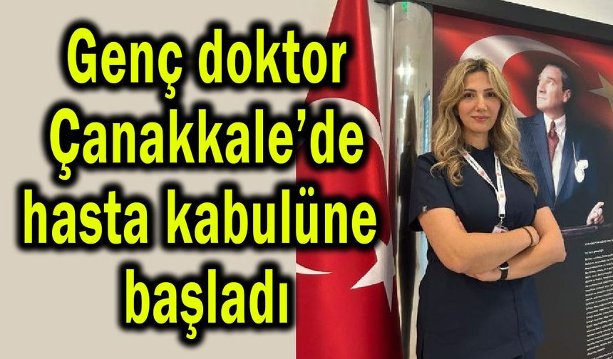 Genç doktor Çanakkale’de hasta kabulüne başladı