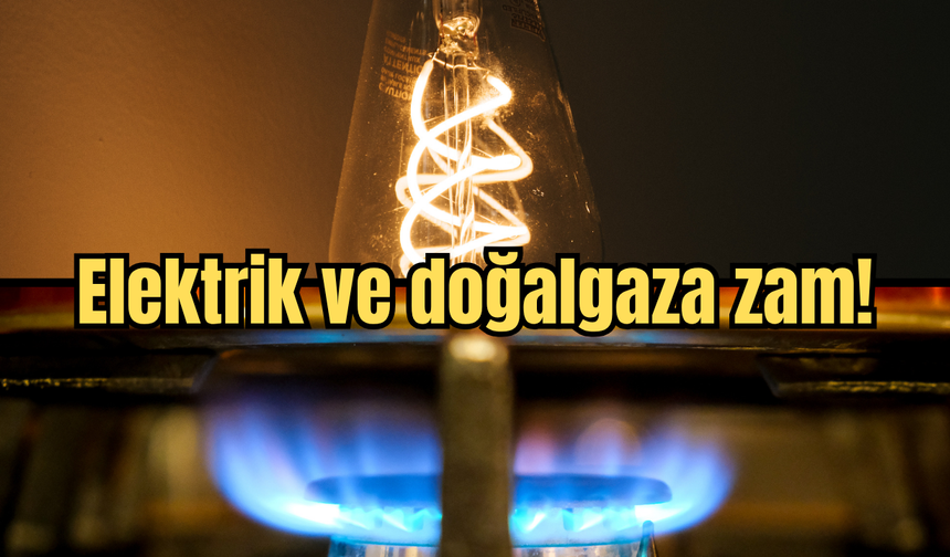 Son dakika... Elektrik ve doğalgaza zam!