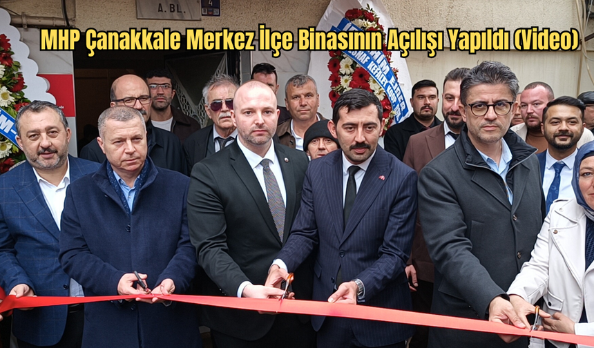 MHP Çanakkale Merkez İlçe Binasının Açılışı Yapıldı (Video)