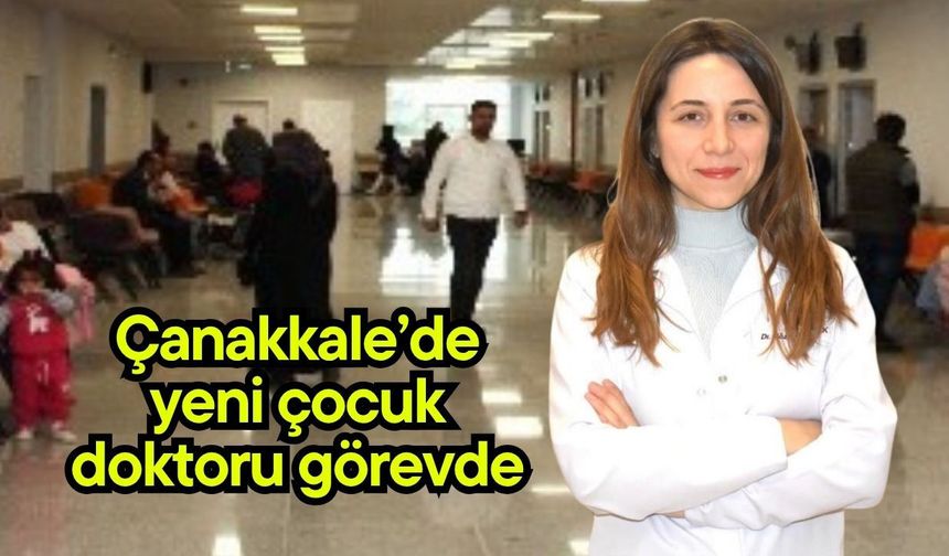 Çanakkale’de yeni çocuk doktoru görevde