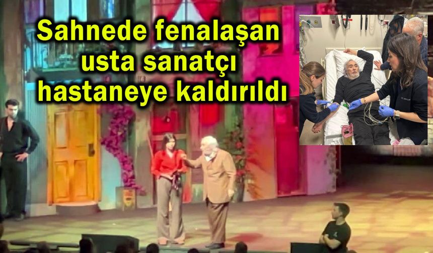 Sahnede fenalaşan usta sanatçı hastaneye kaldırıldı