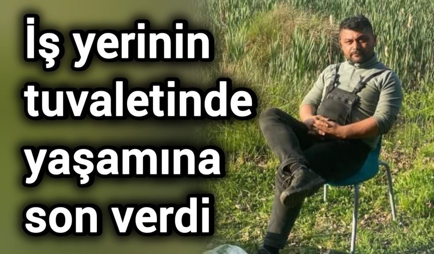 İş yerinin tuvaletinde yaşamına son verdi