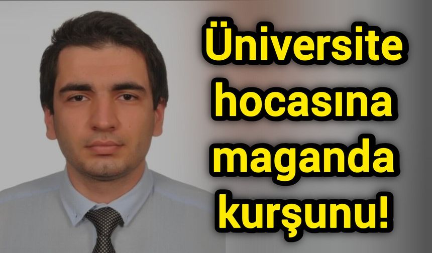 Üniversite hocasına maganda kurşunu! Hayatını kaybetti