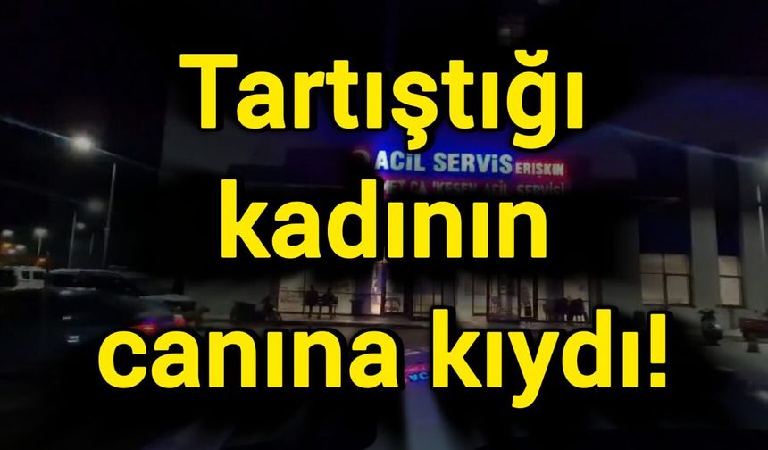 Tartıştığı kadının canına kıydı!