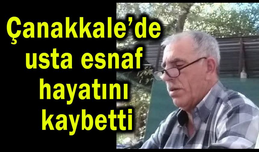 Çanakkale’de usta esnaf hayatını kaybetti
