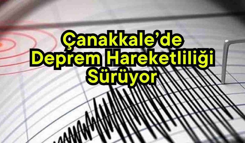Çanakkale’de deprem hareketliliği sürüyor