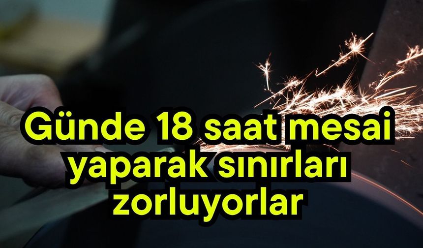 Günde 18 saat mesai yaparak sınırları zorluyorlar (Video)
