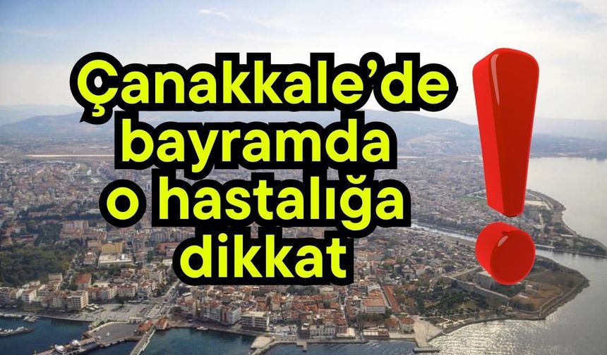 Çanakkale’de bayramda o hastalığa dikkat!