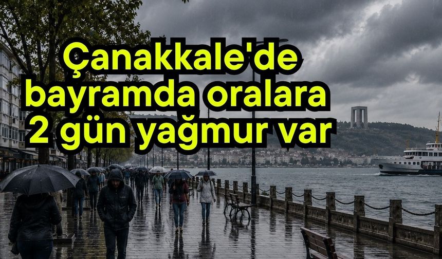 Çanakkale'de bayramda oralara 2 gün yağmur var