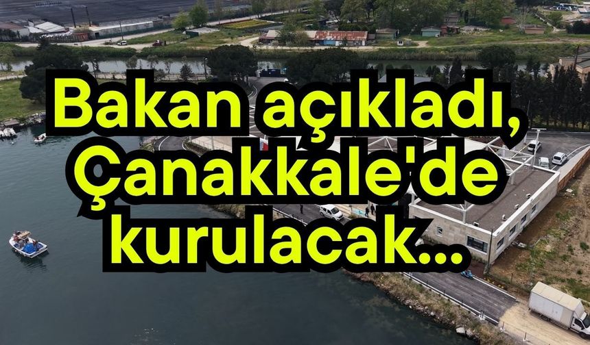 Bakan açıkladı, Çanakkale'de kurulacak... (Video)