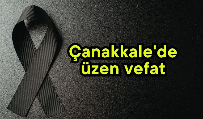 Çanakkale'de üzen vefat