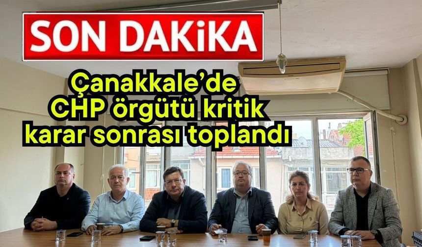 Çanakkale’de CHP örgütü kritik karar sonrası toplandı