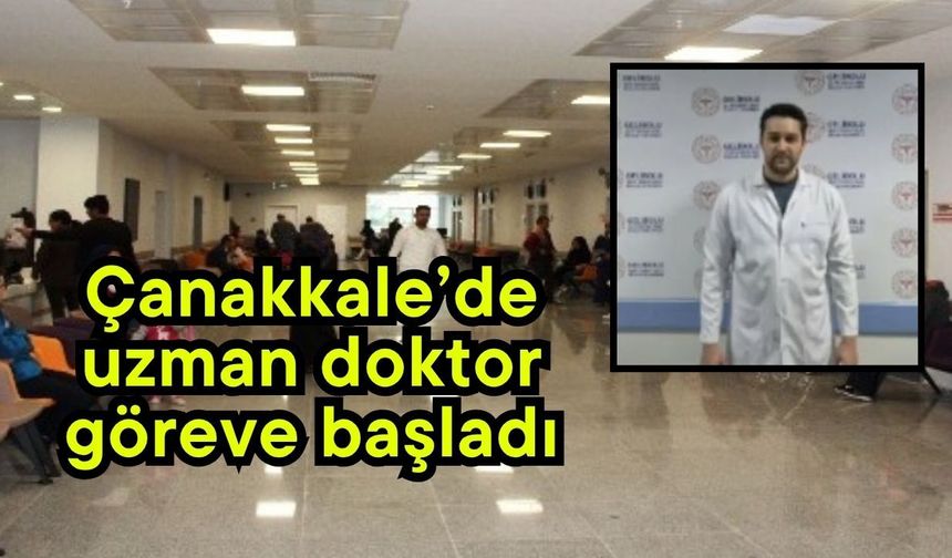 Çanakkale’de uzman doktor göreve başladı