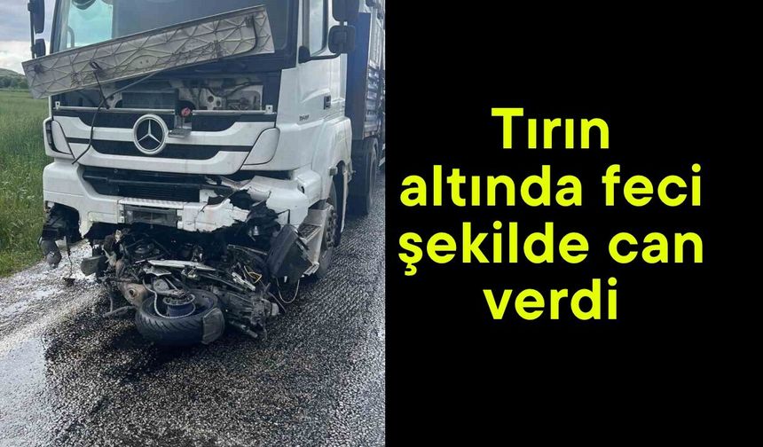 Tırın altında feci şekilde can verdi