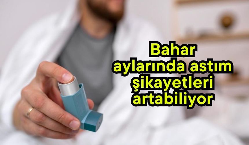 Bahar aylarında astım şikayetleri artabiliyor