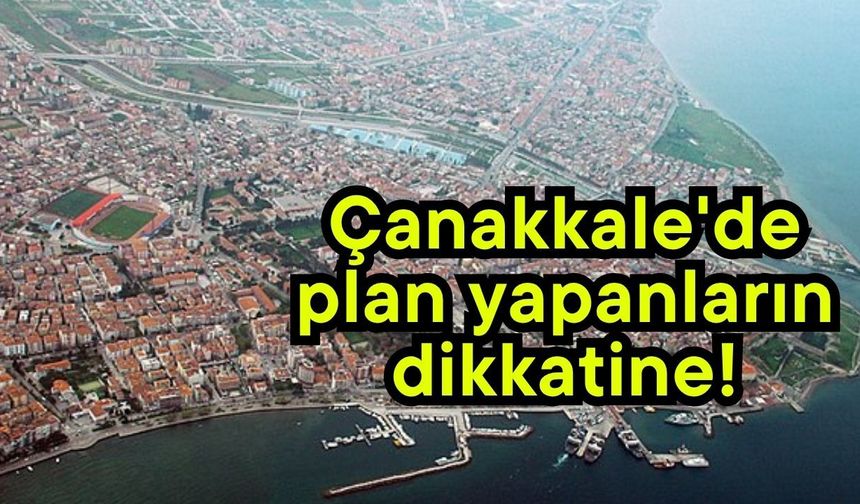 Çanakkale'de plan yapanların dikkatine!
