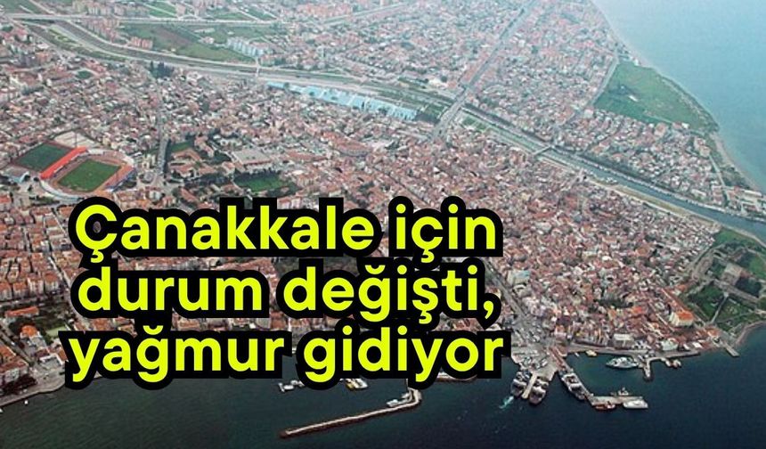 Çanakkale için durum değişti, yağmur gidiyor