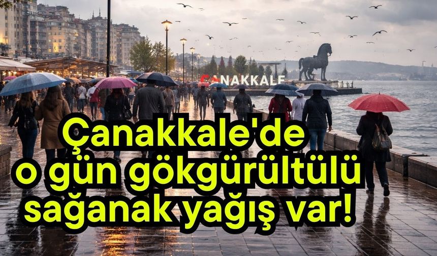 Çanakkale'de o gün gökgürültülü sağanak yağış var!
