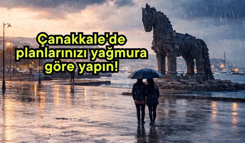 Çanakkale'de planlarınızı yağmura göre yapın!
