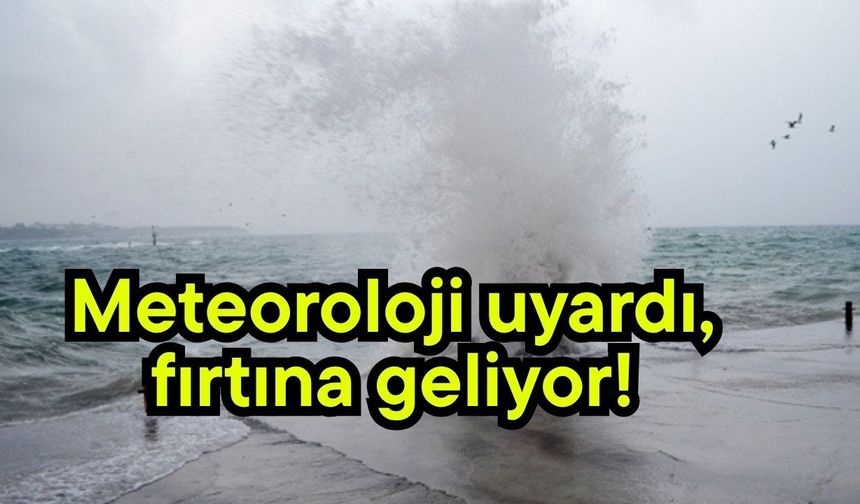 Meteoroloji uyardı, fırtına geliyor!