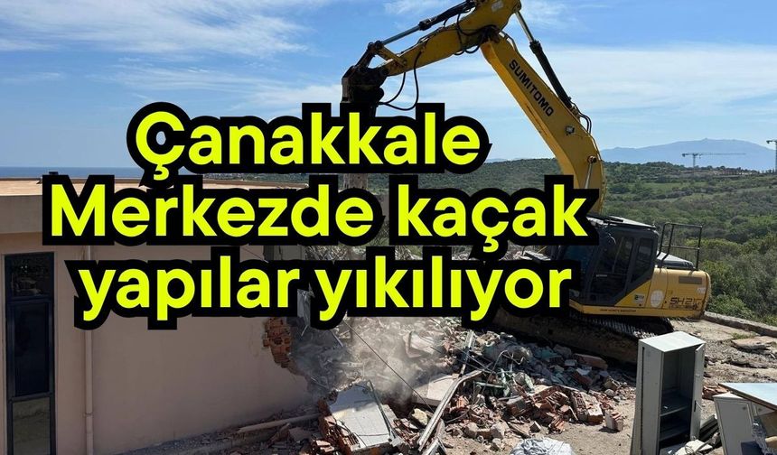 Çanakkale Merkezde kaçak yapılar yıkılıyor