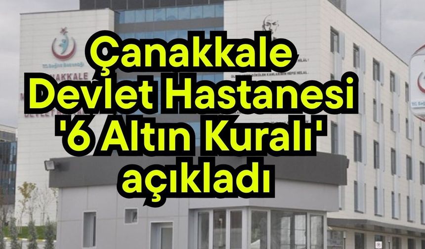 Çanakkale Devlet Hastanesi '6 Altın Kuralı' açıkladı
