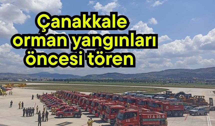 Çanakkale orman yangınları öncesi tören