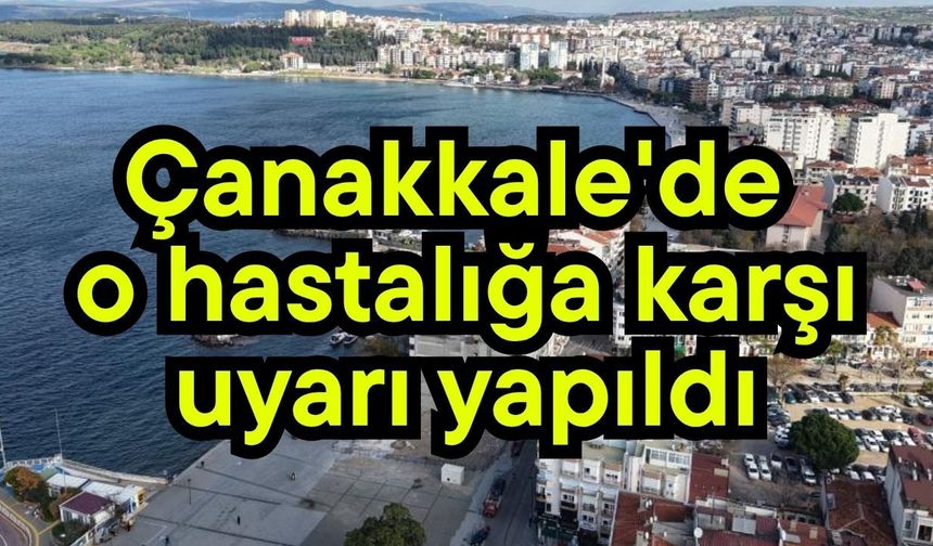 Çanakkale'de o hastalığa karşı uyarı yapıldı
